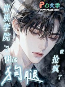 贵族学院F4阴郁狗腿,被抢疯了